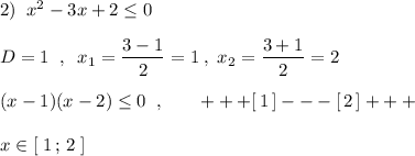 2)\; \; x^2-3x+2\leq 0\\\\D=1\; \; ,\; \; x_1=\dfrac{3-1}{2}=1\; ,\; x_2=\dfrac{3+1}{2}=2\\\\(x-1)(x-2)\leq 0\; \; ,\qquad +++[\, 1\, ]---[\, 2\, ]+++\\\\x\in [\; 1\, ;\, 2\; ]