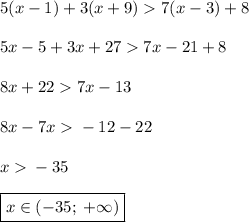 5(x-1)+3(x+9) \; \textgreater\;7(x-3)+8\\\\5x-5+3x+27\; \textgreater\; 7x-21+8\\\\8x+22\; \textgreater\;7x-13\\\\8x-7x\; \textgreater\; -12-22\\\\x\; \textgreater\;-35\\\\\boxed {x \in (-35;\;+\infty)}