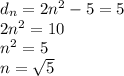 d_n=2n^2-5=5\\2n^2=10\\n^2=5\\n=\sqrt{5}