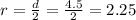 r=\frac{d}{2}=\frac{4.5}{2}=2.25