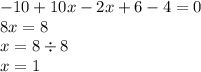 - 10 + 10x - 2x + 6 - 4 = 0 \\ 8x = 8 \\ x = 8 \div 8 \\ x = 1