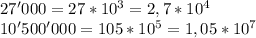 27'000=27*10^3=2,7*10^4\\10'500'000=105*10^5=1,05*10^7