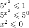 {5}^{{x}^{2} } \leqslant 1 \\ {5}^{{x}^{2} } \leqslant {5}^{0} \\ {x}^{2} \leqslant 0