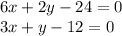 6x + 2y - 24 = 0 \\ 3x + y - 12 = 0