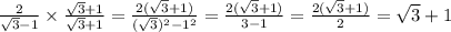 \frac{2}{ \sqrt{3} - 1 } \times \frac{ \sqrt{3} + 1 }{ \sqrt{3} + 1 } = \frac{2 ( \sqrt{3} + 1) }{ (\sqrt{3}) {}^{2} - 1 {}^{2} } = \frac{2( \sqrt{3} + 1) }{3 - 1} = \frac{2( \sqrt{3} + 1)}{2} = \sqrt{3} + 1