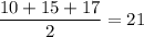 \dfrac{10+15+17}{2} =21