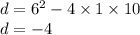 d = {6}^{2} - 4 \times 1 \times 10 \\ d = - 4