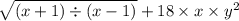 \sqrt{(x + 1) \div (x - 1)} + 18 \times x \times {y }^{2}