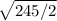 \sqrt{245/ 2 }