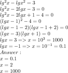 lg^2x-lgx^2=3\\lg^2x - 2lgx - 3 = 0\\lg^2x-2lgx+1-4 = 0\\(lgx-1)^2-4 = 0\\(lgx-1-2)(lgx-1+2)=0\\(lgx-3)(lgx+1)=0\\lgx=3 = x = 10^3 = 1000\\lgx = -1 = x = 10^{-1} = 0.1\\Answer: \\x = 0.1\\x = 2\\x = 1000