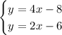 \begin{cases}y = 4x - 8 \\ y = 2x - 6\end{cases}