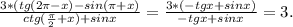 \frac{3*(tg(2\pi-x)-sin(\pi+x) }{ctg(\frac{\pi }{2}+x)+sinx } =\frac{3*(-tgx+sinx)}{-tgx+sinx} =3.