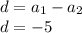 d = a_{1} - a_{2} \\ d = - 5