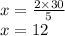 x = \frac{2 \times 30}{5} \\ x = 12