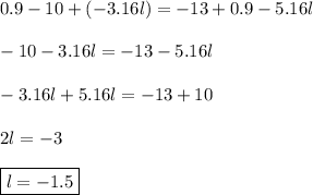 0.9-10+(-3.16l)=-13+0.9-5.16l\\\\-10-3.16l=-13-5.16l\\\\-3.16l+5.16l=-13+10\\\\2l=-3\\\\\boxed{l=-1.5}