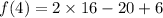 f(4) = 2 \times 16 - 20 + 6