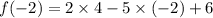 f( - 2) = 2\times4 - 5 \times ( - 2) + 6