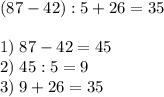 (87-42):5+26=35\\\\\;\;\;1)\;87-42=45\\\;\;\;2)\;45:5=9\\\;\;\;3)\;9+26=35