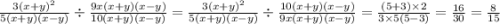 \frac{3 {(x + y)}^{2} }{5(x + y)(x - y)} \div \frac{9x(x + y)(x - y)}{10(x + y)(x - y)} = \frac{3 {(x + y)}^{2} }{5(x + y)(x - y)} \div \frac{10(x + y)(x - y)}{9x(x + y)(x - y)} = \frac{(5 + 3) \times 2}{3 \times 5(5 - 3)} = \frac{16}{30} = \frac{8}{15}