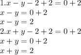 1.x - y - 2 + 2 = 0 + 2 \\ x - y = 0 + 2 \\ x - y = 2 \\ 2.x + y - 2 + 2 = 0 + 2 \\ x + y = 0 + 2 \\ x + y = 2