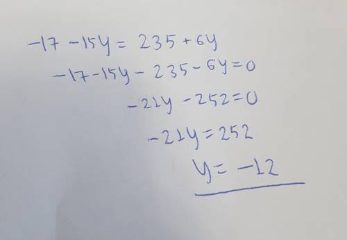 Реши уравнение: −17−15y=235+6y. ответ: y=