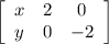 \left[\begin{array}{ccc}x&2&0\\y&0&-2\end{array}\right]