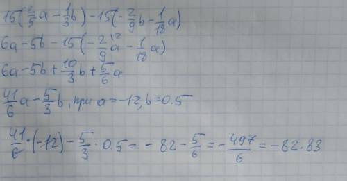 15(2/5а-1/3b)-15(-2/9b-1/18a) если а =-12 b=0.5​