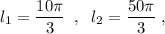 l_1=\dfrac{10\pi }{3}\; \; ,\; \; l_2=\dfrac{50\pi }{3}\; ,