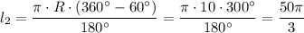 l_2=\dfrac{\pi \cdot R\cdot (360^\circ -60^\circ )}{180^\circ }=\dfrac{\pi \cdot 10\cdot 300^\circ }{180^\circ }=\dfrac{50\pi }{3}