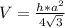 V=\frac{h*a^{2} }{4\sqrt{3} }