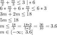 \frac{m}{2}+\frac{m}{3} \leq3\ |*6\\6*\frac{m}{2}+6*\frac{m}{3} \leq6*3\\3m+2m\leq18\\5m\leq18\\m\leq\frac{18}{5}=\frac{18*2}{5*2}=\frac{36}{10}=3.6\\m\in(-\infty;\ 3.6]