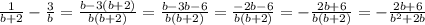 \frac{1}{b+2} -\frac{3}{b} =\frac{b-3(b+2)}{b(b+2)} =\frac{b-3b-6}{b(b+2)} =\frac{-2b-6}{b(b+2)}=-\frac{2b+6}{b(b+2)}=-\frac{2b+6}{b^{2}+2b}