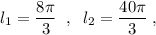 l_1=\dfrac{8\pi }{3}\; \; ,\; \; l_2=\dfrac{40\pi }{3}\; ,