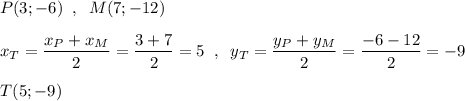 P(3;-6)\; \; ,\; \; M(7;-12)\\\\x_{T}=\dfrac{x_{P}+x_{M}}{2}=\dfrac{3+7}{2}=5\; \; ,\; \; y_{T}=\dfrac{y_{P}+y_{M}}{2}=\dfrac{-6-12}{2}=-9\\\\T(5;-9)