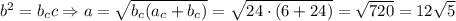 b^{2} = b_{c}c \Rightarrow a = \sqrt{b_{c}(a_{c}+ b_{c})} = \sqrt{24 \cdot (6 + 24)} = \sqrt{720} = 12\sqrt{5}