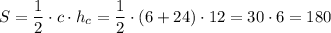 S = \dfrac{1}{2} \cdot c \cdot h_{c} = \dfrac{1}{2} \cdot (6 + 24) \cdot 12 = 30 \cdot 6 = 180