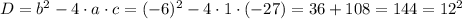 D = b^2 - 4\cdot a \cdot c = (-6)^2 - 4\cdot 1 \cdot (-27) = 36 +108 = 144 = 12^2