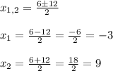 x_{1,2} = \frac{6\pm 12}{2} \\\\ x_1 = \frac{6- 12}{2} = \frac{-6}{2} = -3 \\\\ x_2 = \frac{6+ 12}{2} = \frac{18}{2} = 9