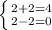 \left \{ {{2 + 2 = 4} \atop {2 - 2 = 0}} \right.