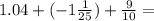 1.04 + ( - 1 \frac{1}{25} ) + \frac{9}{10} =