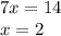 7x = 14\\x = 2