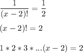 \displaystyle \frac{1}{(x-2)!}=\frac{1}{2}\\\\(x-2)!=2\\\\ 1*2*3*...(x-2)=2\\\\