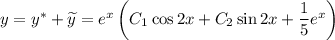 y = y^{*} +\widetilde{y} =e^{x}\left(C_{1}\cos 2x + C_{2}\sin 2x + \dfrac{1}{5} e^{x}\right)