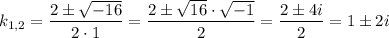 k_{1,2} = \dfrac{2 \pm \sqrt{-16}}{2 \cdot 1} = \dfrac{2 \pm \sqrt{16} \cdot \sqrt{-1}}{2} = \dfrac{2 \pm 4i}{2} = 1 \pm 2i