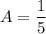 A = \dfrac{1}{5}