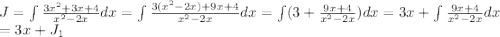 J= \int \frac{3x^2+3x+4}{x^2-2x} dx=\int \frac{3(x^2-2x)+9x+4}{x^2-2x} dx=\int (3+\frac{9x+4}{x^2-2x})dx=3x+\int \frac{9x+4}{x^2-2x}dx\\=3x+J_1