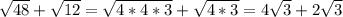 \sqrt{48} + \sqrt{12} = \sqrt{4*4*3} + \sqrt{4*3} = 4\sqrt{3} + 2 \sqrt{3}