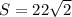 S = 22 \sqrt{2}