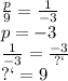 \frac{p}{9} = \frac{1}{ - 3} \\ p = - 3 \\ \frac{1}{ - 3} = \frac{ - 3}{п} \\ п= 9