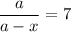 \dfrac{a}{a-x} =7